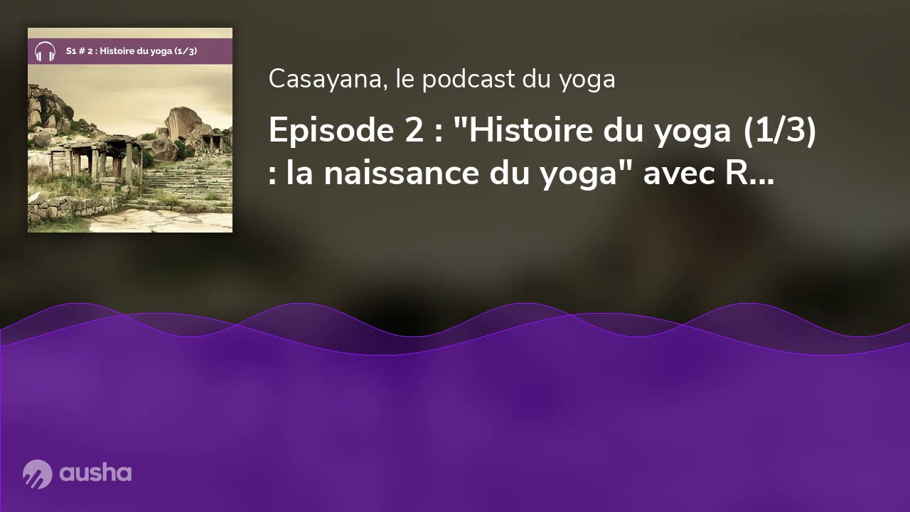 S1.E2 : "Histoire du yoga (1/3) : la naissance du yoga" avec Rodolphe Milliat et Alexandre As...